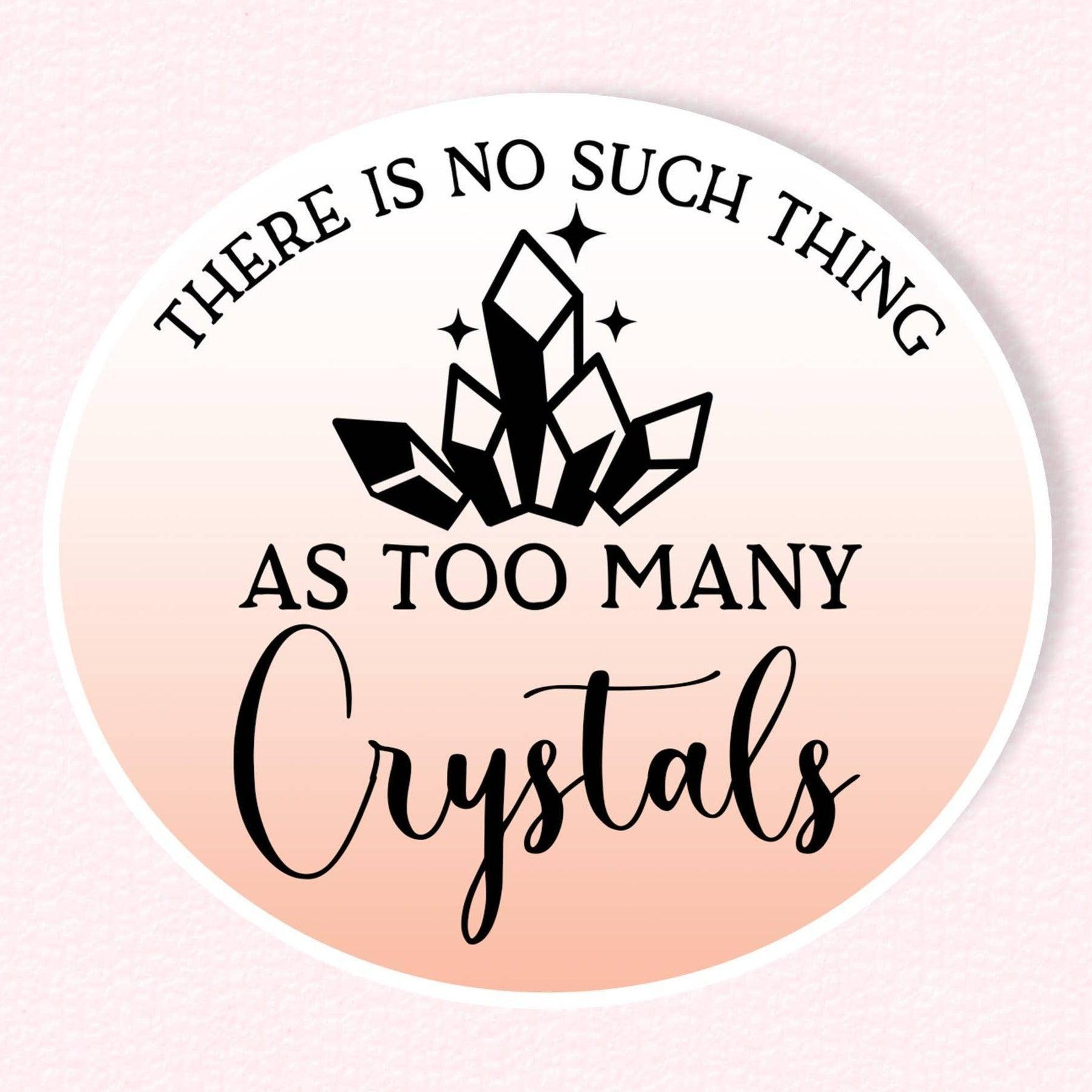 There is No Such Thing As Too Many Crystals Vinyl Sticker - Classic Variable